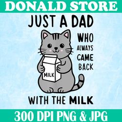 funny cat png, just a dad who always came back with the milk png,digital file, png high quality, sublimation