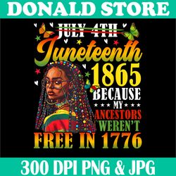 juneteenth 1865 because my ancestors weren't free in 1776 png, july 4th png, digital file, png high quality