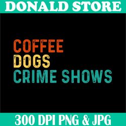 coffee dogs crime shows png, funny coffee lovers halloween png, digital file, png high quality, sublimation