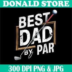 funny best dad by par png, father's day golfer png, dad grandpa gift png,digital file, png high quality, sublimation