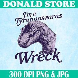 i'm a tyrannosaurus wreck png, funny dinosaur png,digital file, png high quality, sublimation, instant download