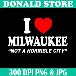 i love milwaukee not a horrible city png, i heart milwaukee men png,digital file, png high quality, sublimation