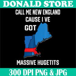 call me new england cause i ve got png, massive hugetits png, digital file, png high quality, sublimation