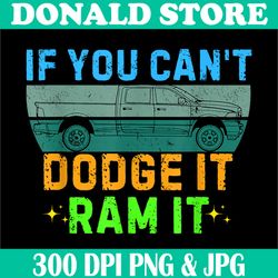 if you can't dodge it ram it png, pickup truck saying owner png,digital file, png high quality, sublimation