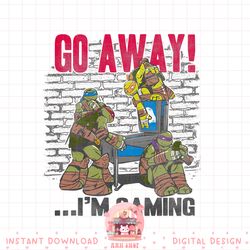 teenage mutant ninja turtles go away, i_m gaming group tee.pngteenage mutant ninja turtles go away, i_m gaming group tee