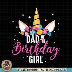 dad of the birthday girl father gifts unicorn birthday png download