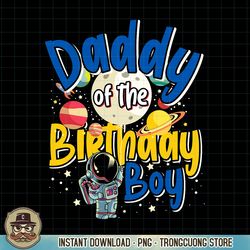 daddy of the birthday boy father gift astronaut birthday png download.pngdaddy of the birthday boy father gift astronaut