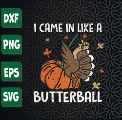 Came In Like A Butterball Funny Thanksgiving Family Thanksgiving Turkey Pumpkin Thanksgiving Svg, Eps, Png, Dxf, Digital
