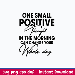 one small positive thought in the morning can change your whole day svg, png dxf eps file