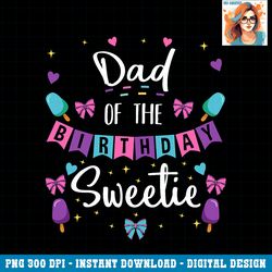 dad of the birthday sweetie ice cream bday party father dad png download