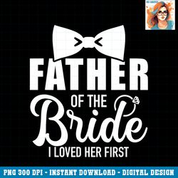 father of the bride i loved her first gift for dad png download