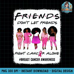 bleached friends don t let friends fight alone breast cancer png download