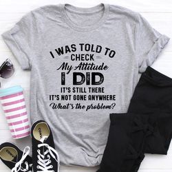 i was told to check my attitude tee