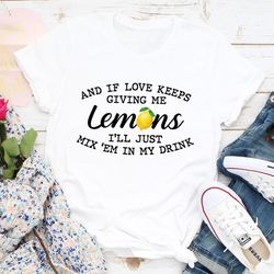 if love keeps giving me lemons tee