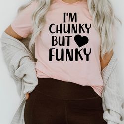 i'm chunky but funky tee