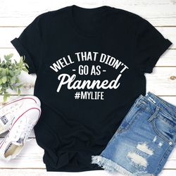 well that didn't go as planned tee