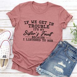 if we get in trouble it's my sister's fault tee