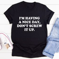 i'm having a nice day tee