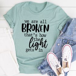 we're all broken that's how the light gets in t-shirt