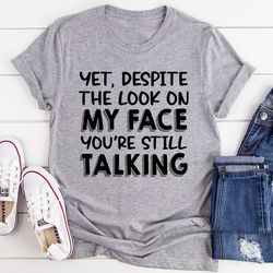 despite the look on my face you're still talking tee