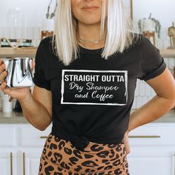 straight outta dry shampoo & coffee tee