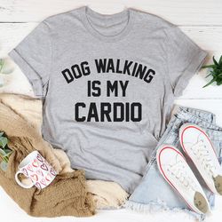 dog walking is my cardio tee