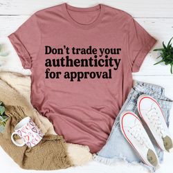 don't trade your authenticity for approval tee