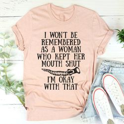 i won't be remembered as a woman who kept her mouth shut tee