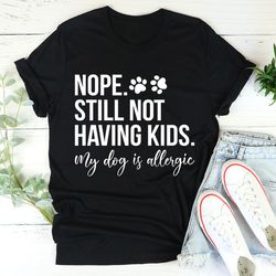 nope still not having kids tee