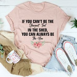 if you can't be the sharpest tool tee