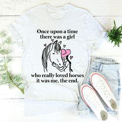 once upon a time there was a girl who really loved horses tee