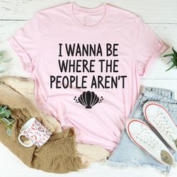 i wanna be where the people aren't tee