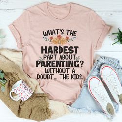 the hardest thing about parenting tee