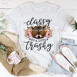 classy but a little trashy tee