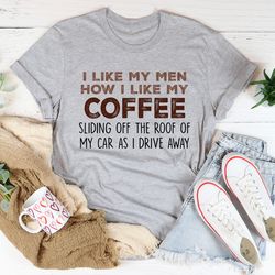 i like my men how i like my coffee tee