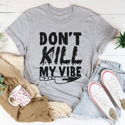 don't kill my vibe tee