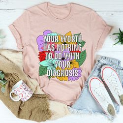 your worth has nothing to do with your diagnosis tee