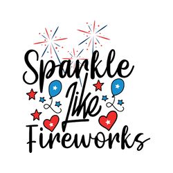 sparkle like fireworks svg, 4th of july svg, happy 4th of july svg, independence day svg, digital file