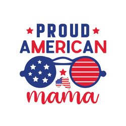 proud american mama svg, 4th of july svg, happy 4th of july svg, independence day svg, digital download
