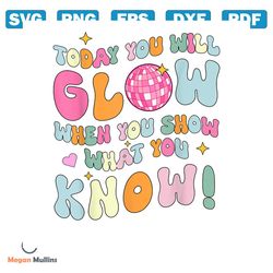 today you will glow when you show what you know png