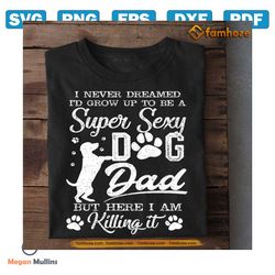 id grow up to be a super sexy dog dad svg