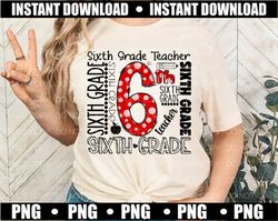 sixth grade teacher png, sixth grade teacher shirt idea, teacher sublimation, teacher png, teacher life png, back to sch