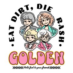 eat dirt die trash golden babe hold fast to your friends svg