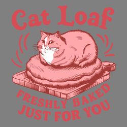 cat loaf freshly baked just for you cute funny cat lover svg