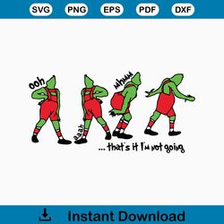 grinch that's it i'm not going svg, grinch svg, the grinch svg, grinch face svg, grinch ornament svg, ooh ahh svg, grinc