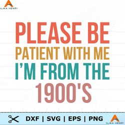 please be patient with me im from the 1900s sarcastic svg