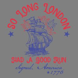 so long london had a good run 1776 svg digital download files