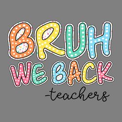bruh we back teachers shirt digital download files
