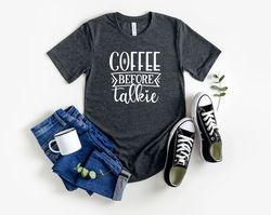 coffee before talkie shirt, coffee lovers shirt, coffee gifts shirts, womans shirts