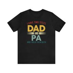 i have two titles dad and pa shirt, father's day gift tshirt